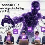 The Rise of "Shadow IT": How Unsanctioned Apps Are Putting Your Business at Risk 3