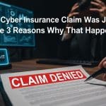 Your Cyber Insurance Claim Was Just Denied: The 3 Reasons Why That Happens 3