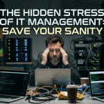 The Hidden Stress of IT Management: Save Your Sanity 3